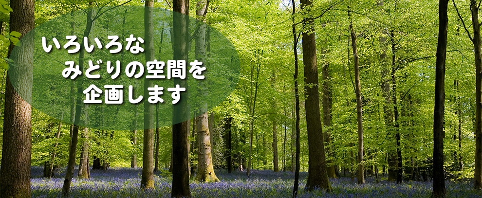 いろいろな 　みどりの空間を 　　企画します